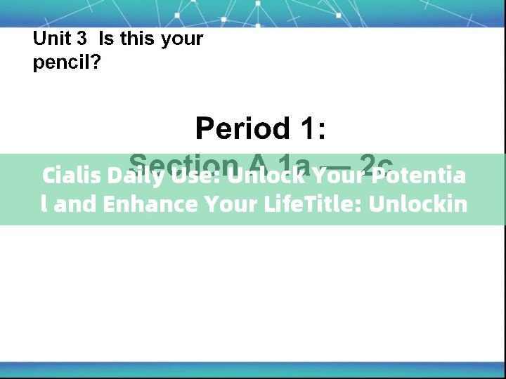 Cialis Daily Use: Unlock Your Potential and Enhance Your LifeTitle: Unlocking the Power of Daily Cialis: A Comprehensive Guide for Mens Health - 