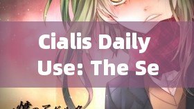 Cialis Daily Use: The Secret to a Happier LifeTitle: Unveiling the Convenience of Buying Cialis Online: A Comprehensive Guide - 