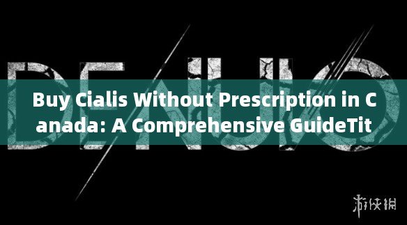 Buy Cialis Without Prescription in Canada: A Comprehensive GuideTitle: Unlocking Convenience: The Trend of Buying Cialis Without Prescription in Canada - 