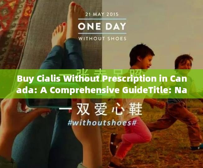 Buy Cialis Without Prescription in Canada: A Comprehensive GuideTitle: Navigating the World of Online Pharmacies: A Guide to Buying Cialis Without a Prescription in Canada - 