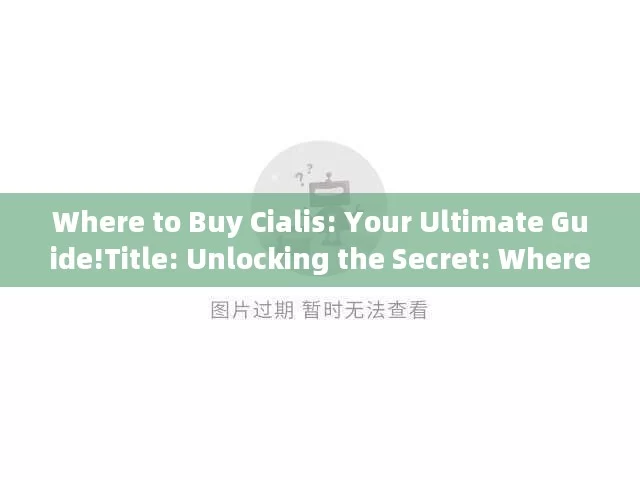 Where to Buy Cialis: Your Ultimate Guide!Title: Unlocking the Secret: Where to Secure Your Cialis Safely and Efficiently!