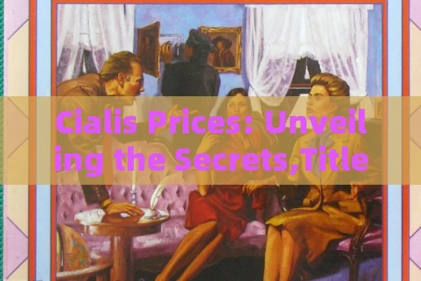 Cialis Prices: Unveiling the Secrets,Title: Cialis Prices Explained