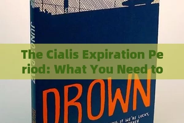 The Cialis Expiration Period: What You Need to Know,Cialis Expiration Period: What You Need to Know