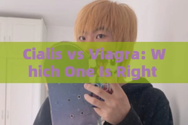 Cialis vs Viagra: Which One Is Right for You?,Cialis vs Viagra: Which is Right for You?