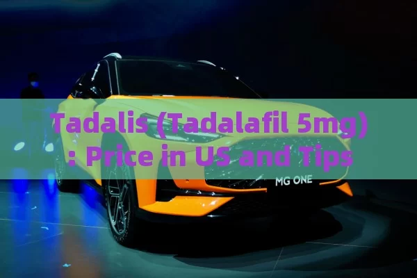 Tadalis (Tadalafil 5mg): Price in US and Tips