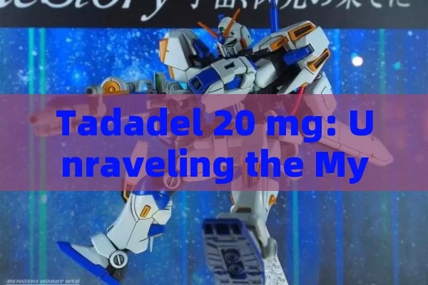 Tadadel 20 mg: Unraveling the Mysterious Medication