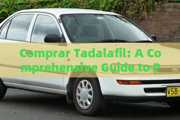 Comprar Tadalafil: A Comprehensive Guide to Purchasing and Understanding the Medication