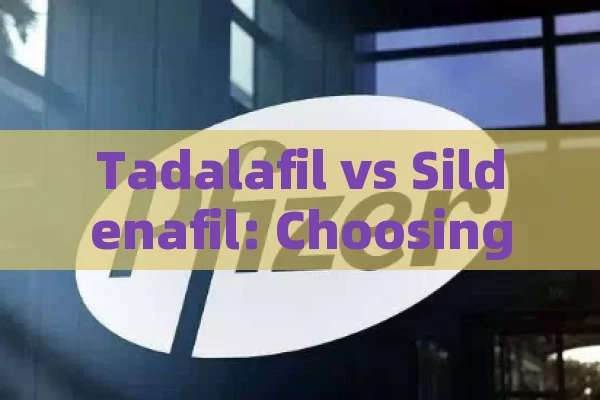 Tadalafil vs Sildenafil: Choosing the Right ED Treatment