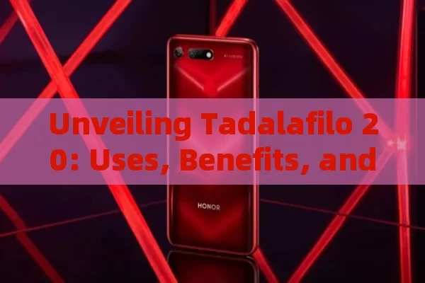 Unveiling Tadalafilo 20: Uses, Benefits, and Precautions