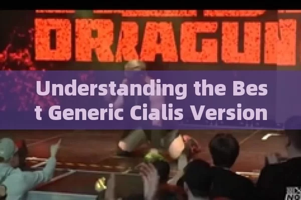 Understanding the Best Generic Cialis Version: A Complete Manual