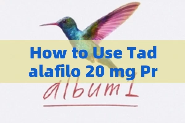 How to Use Tadalafilo 20 mg Properly: A Complete Guide