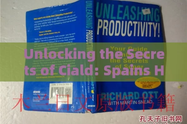 Unlocking the Secrets of Ciald: Spains Hidden Gem Revealed