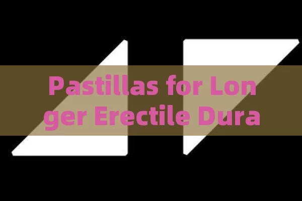 Pastillas for Longer Erectile Duration: Unlock Your Potential