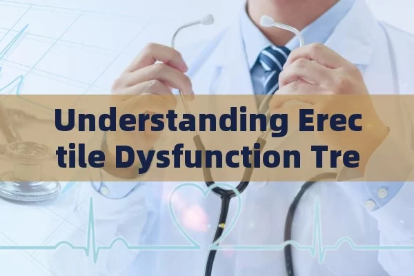 Understanding Erectile Dysfunction Treatments