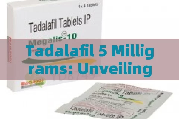 Tadalafil 5 Milligrams: Unveiling Its Potential