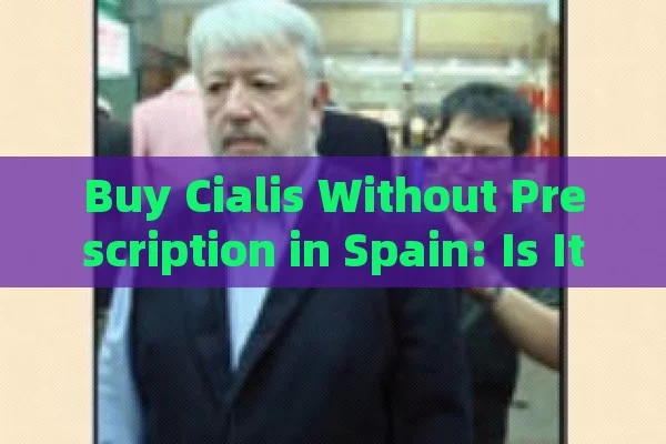 Buy Cialis Without Prescription in Spain: Is It Possible?