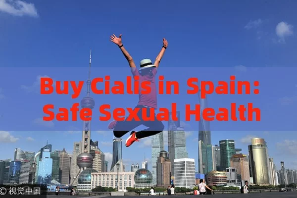 Buy Cialis in Spain: Safe Sexual Health Enhancement