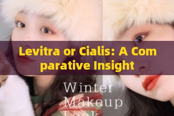 Levitra or Cialis: A Comparative Insight