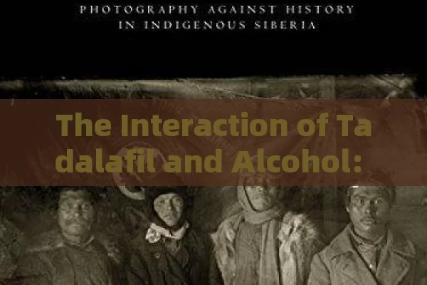 The Interaction of Tadalafil and Alcohol: Insights