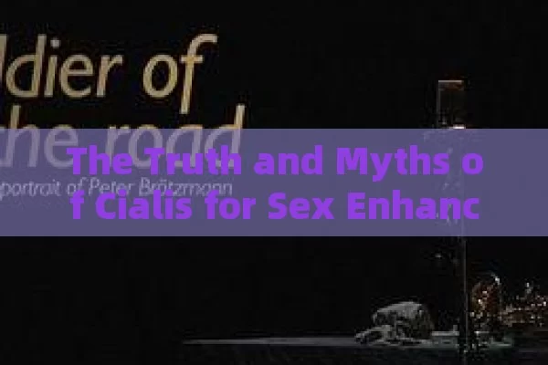 The Truth and Myths of Cialis for Sex Enhancement