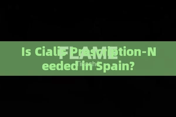 Is Cialis Prescription-Needed in Spain?