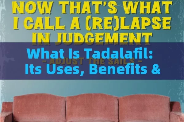 What Is Tadalafil: Its Uses, Benefits & Considerations