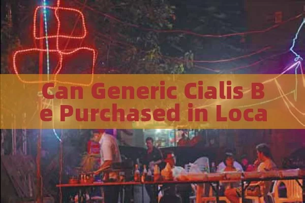 Can Generic Cialis Be Purchased in Local Pharmacies?