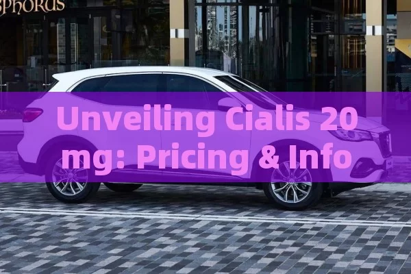 Unveiling Cialis 20mg: Pricing & Info