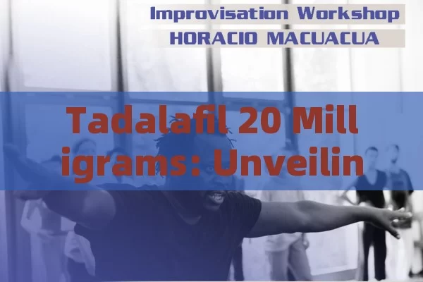 Tadalafil 20 Milligrams: Unveiling Its Potential