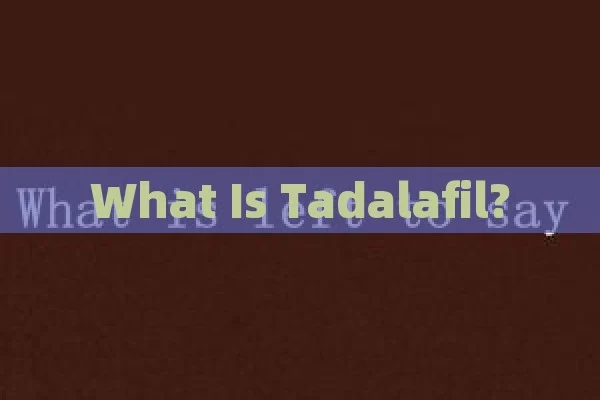 What Is Tadalafil?