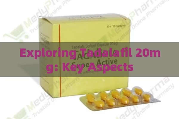 Exploring Tadalafil 20mg: Key Aspects